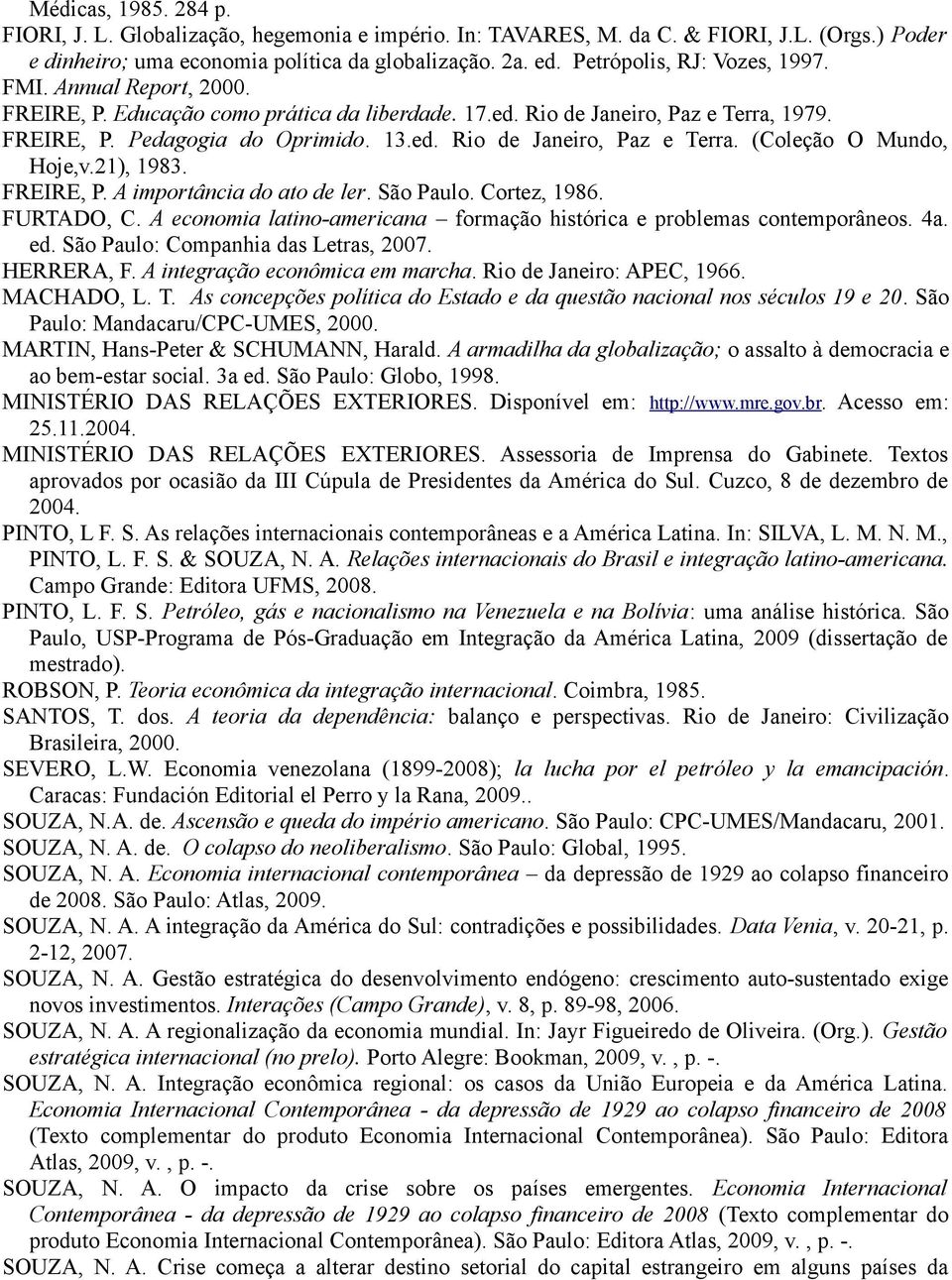 21), 1983. FREIRE, P. A importância do ato de ler. São Paulo. Cortez, 1986. FURTADO, C. A economia latino-americana formação histórica e problemas contemporâneos. 4a. ed.