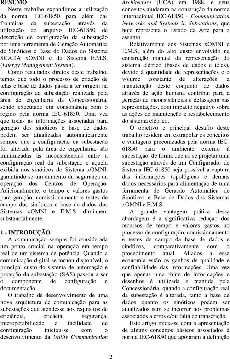 Como resultados diretos deste trabalho, temos que todo o processo de criação de telas e base de dados passa a ter origem na configuração da subestação realizada pela área de engenharia da