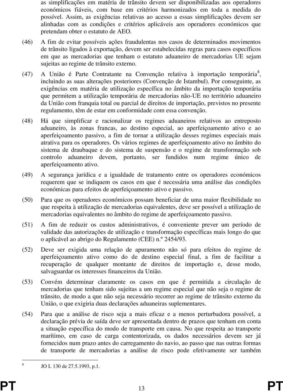 (46) A fim de evitar possíveis ações fraudulentas nos casos de determinados movimentos de trânsito ligados à exportação, devem ser estabelecidas regras para casos específicos em que as mercadorias