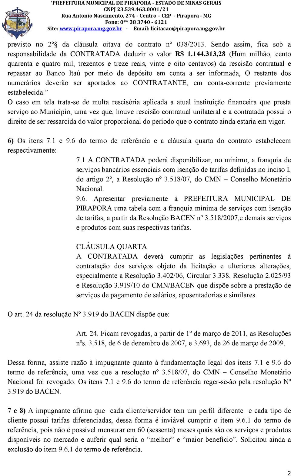 restante dos numerários deverão ser aportados ao CONTRATANTE, em conta-corrente previamente estabelecida.