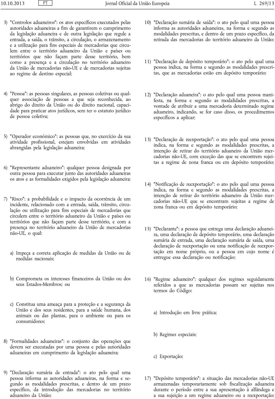 países ou territórios que não façam parte desse território, bem como a presença e a circulação no território aduaneiro da União de mercadorias não-ue e de mercadorias sujeitas ao regime de destino