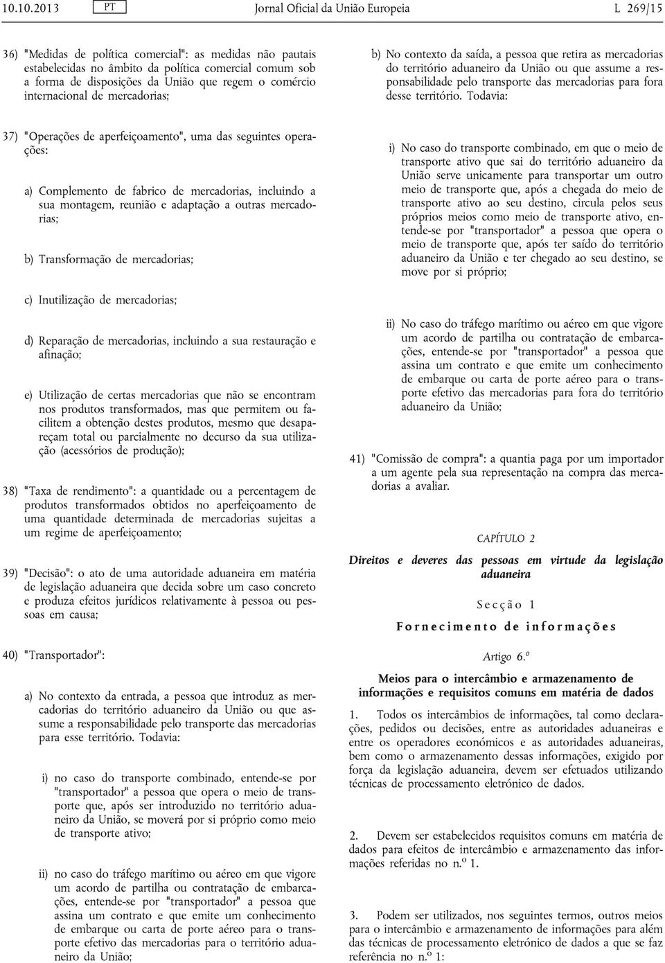 adaptação a outras mercado rias; b) Transformação de mercadorias; L 269/15 b) No contexto da saída, a pessoa que retira as mercadorias do território aduaneiro da União ou que assume a res