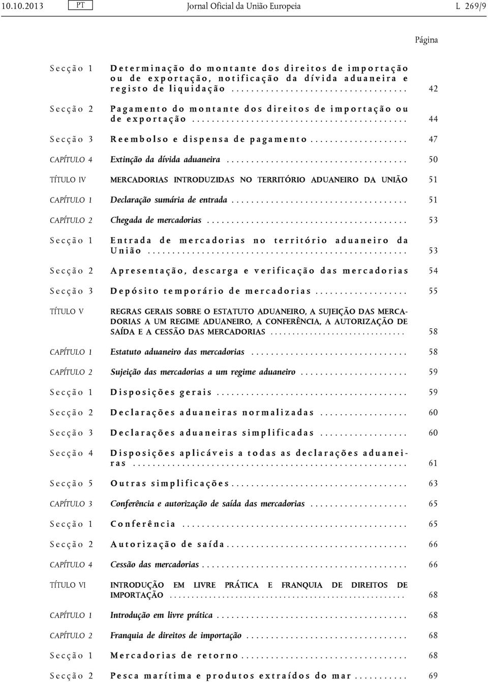 ................................... 42 P a g a m e n t o d o m o n t a n t e d o s d i r e i t o s d e i m p o r t a ç ã o o u d e e x p o r t a ç ã o.