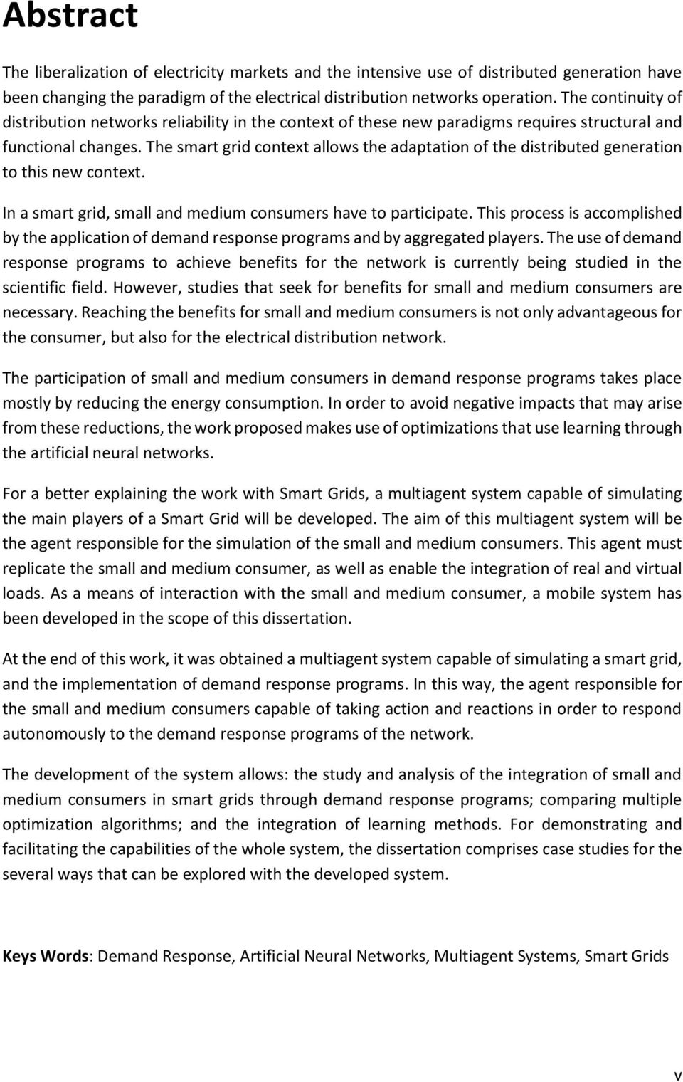 The smart grid context allows the adaptation of the distributed generation to this new context. In a smart grid, small and medium consumers have to participate.