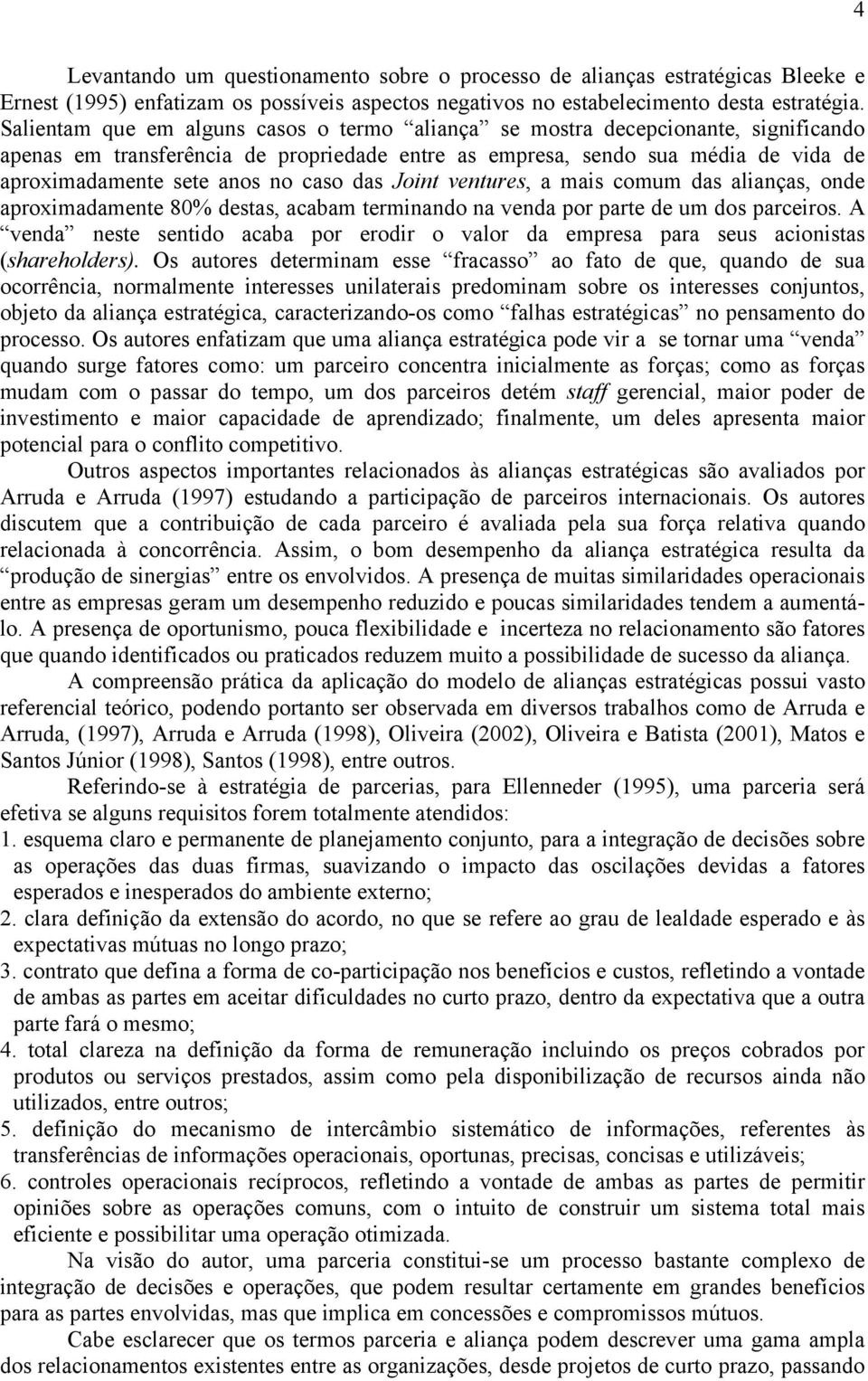 caso das Joint ventures, a mais comum das alianças, onde aproximadamente 80% destas, acabam terminando na venda por parte de um dos parceiros.