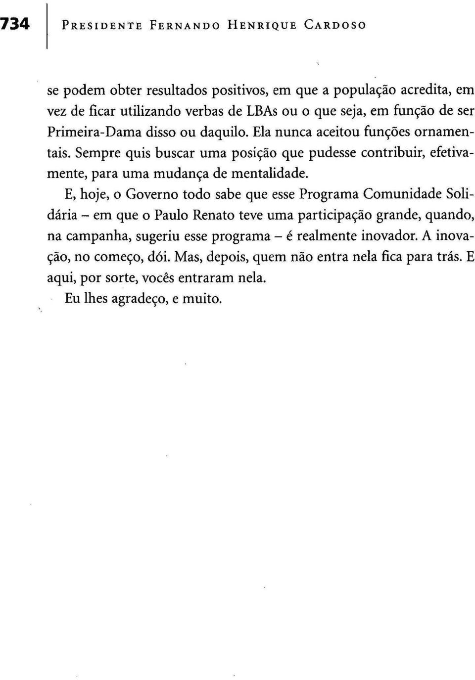 Sempre quis buscar uma posição que pudesse contribuir, efetivamente, para uma mudança de mentalidade.