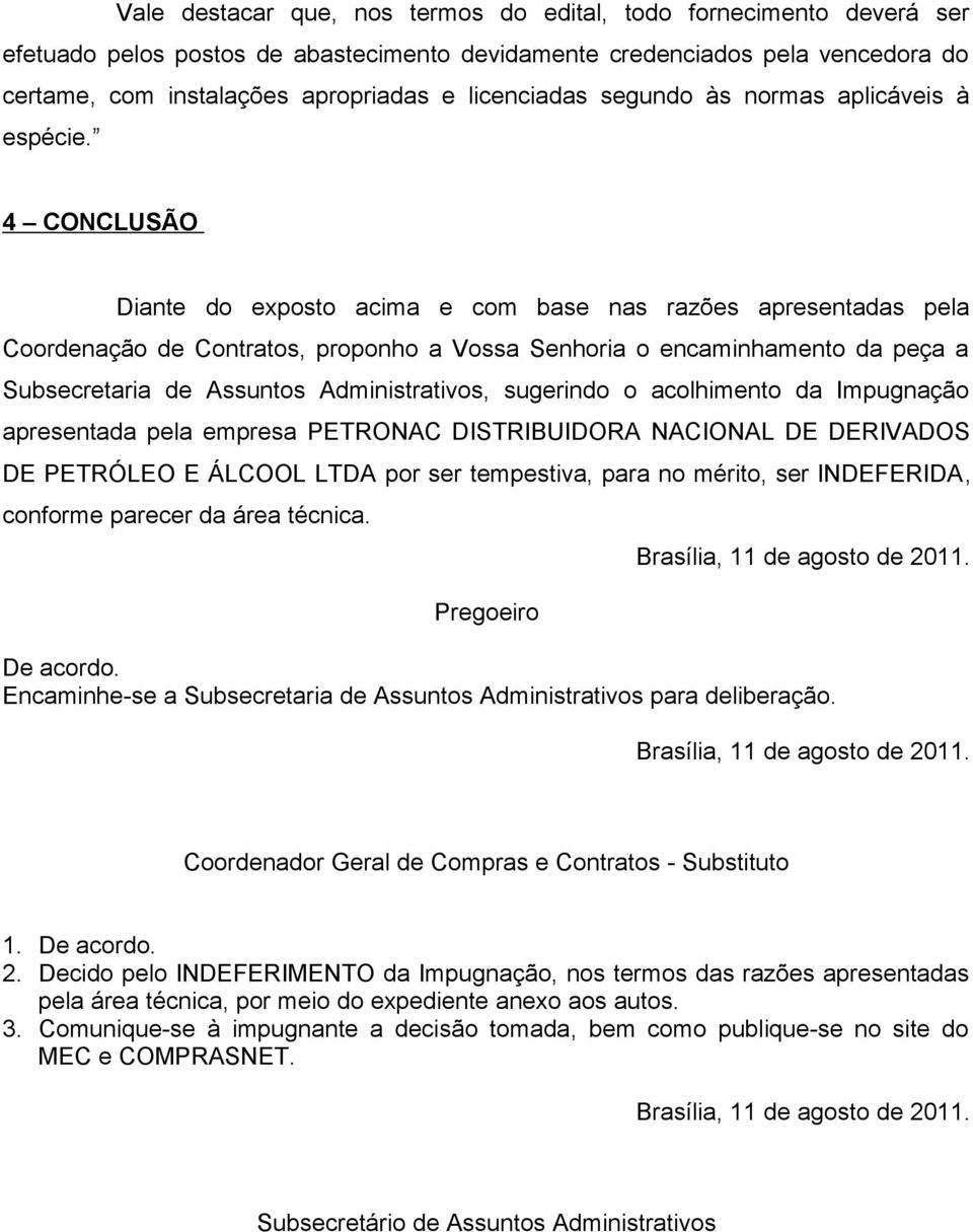 4 CONCLUSÃO Diante do exposto acima e com base nas razões apresentadas pela Coordenação de Contratos, proponho a Vossa Senhoria o encaminhamento da peça a Subsecretaria de Assuntos Administrativos,