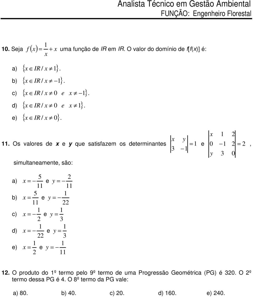 Os valores de x e y que satisfazem os determinantes 1 3 1 simultaneamente, são: x 1 2 e 0 1 2 2 y 3 0, a) b) c) d) e) 5 x e y 11 5 x