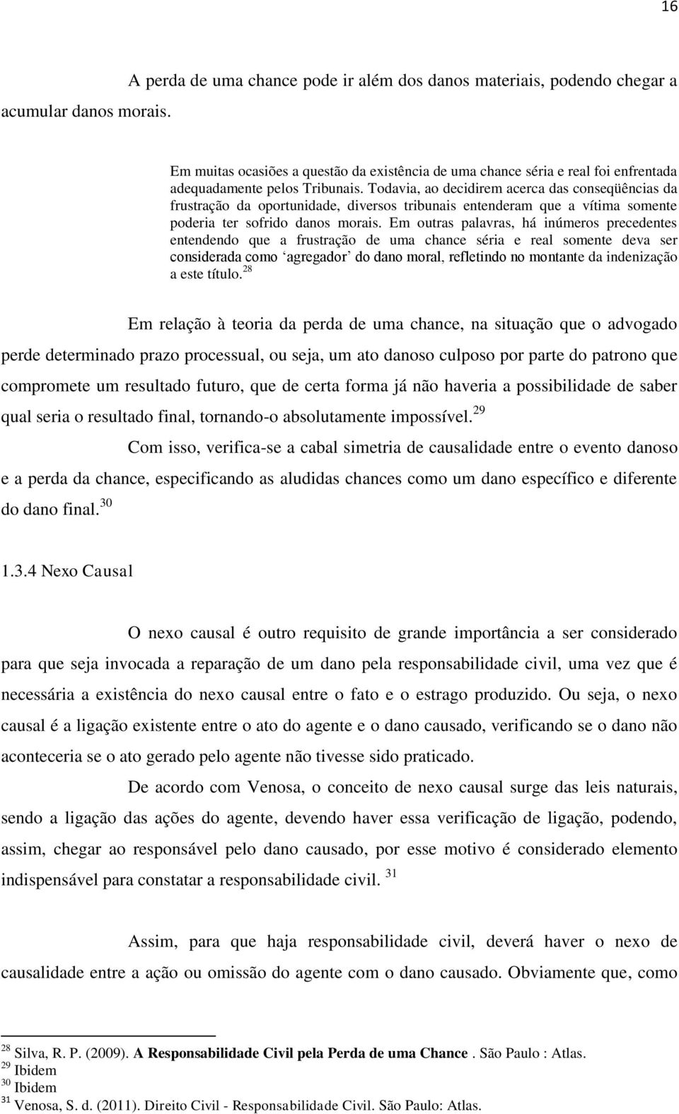 Todavia, ao decidirem acerca das conseqüências da frustração da oportunidade, diversos tribunais entenderam que a vítima somente poderia ter sofrido danos morais.