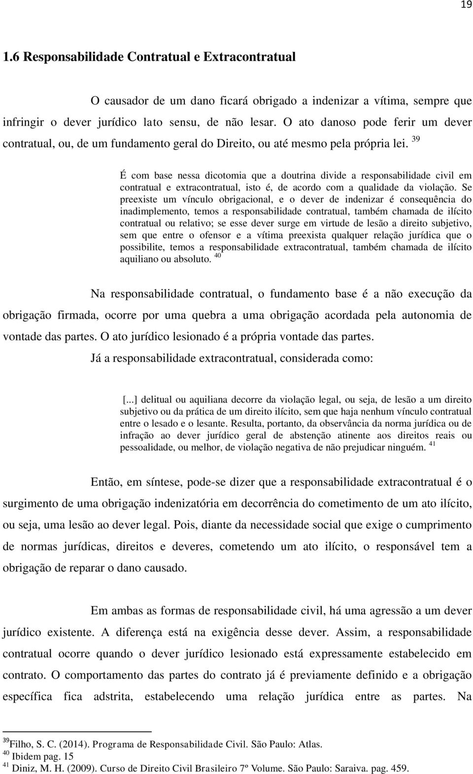 39 É com base nessa dicotomia que a doutrina divide a responsabilidade civil em contratual e extracontratual, isto é, de acordo com a qualidade da violação.