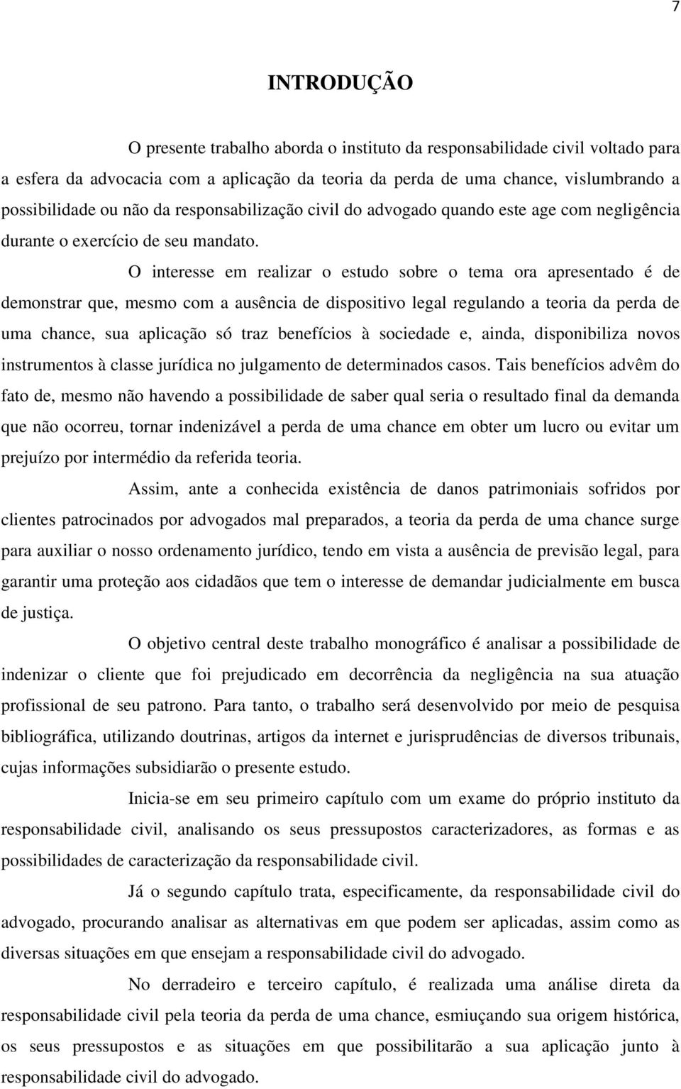 O interesse em realizar o estudo sobre o tema ora apresentado é de demonstrar que, mesmo com a ausência de dispositivo legal regulando a teoria da perda de uma chance, sua aplicação só traz