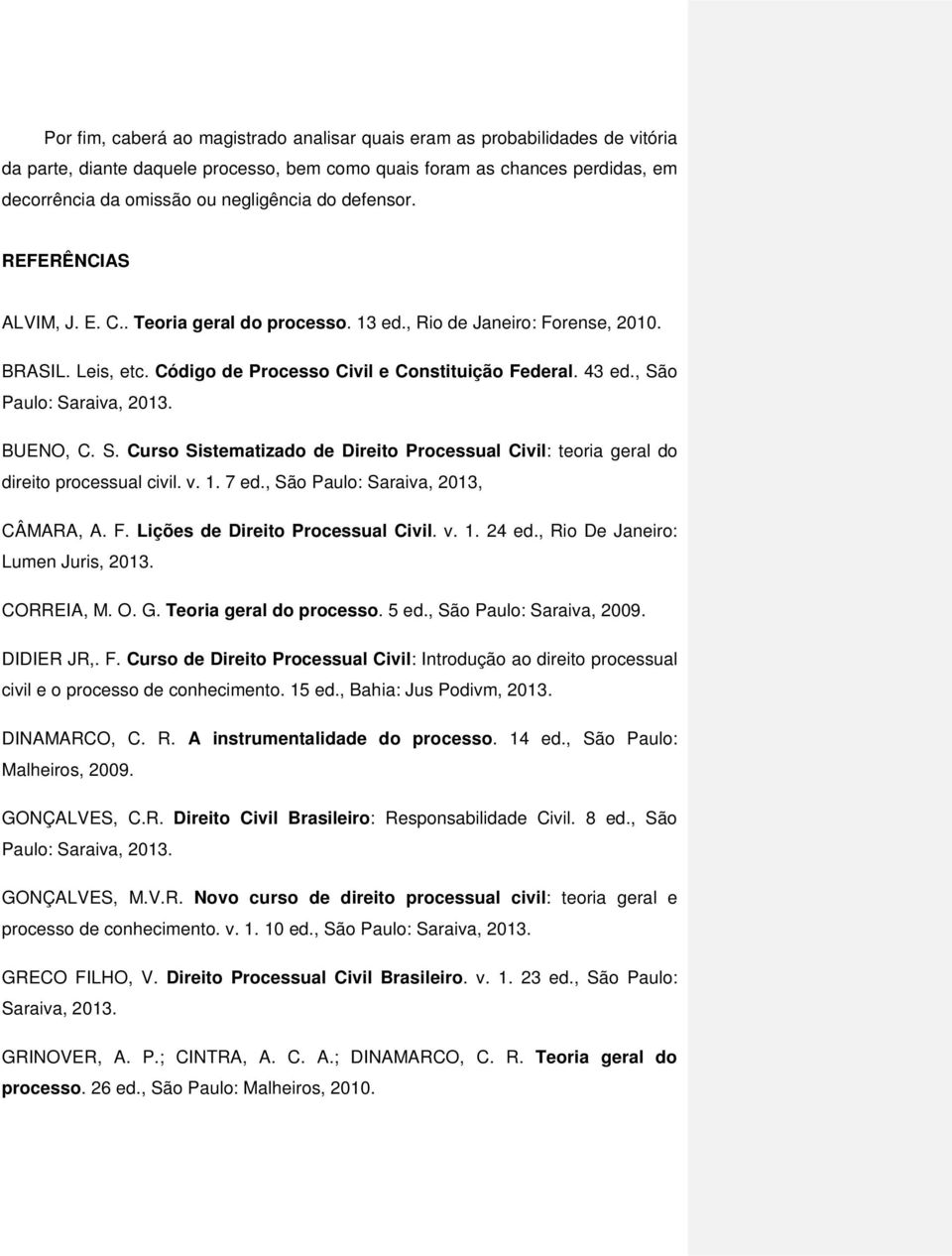 , São Paulo: Saraiva, 2013. BUENO, C. S. Curso Sistematizado de Direito Processual Civil: teoria geral do direito processual civil. v. 1. 7 ed., São Paulo: Saraiva, 2013, CÂMARA, A. F.