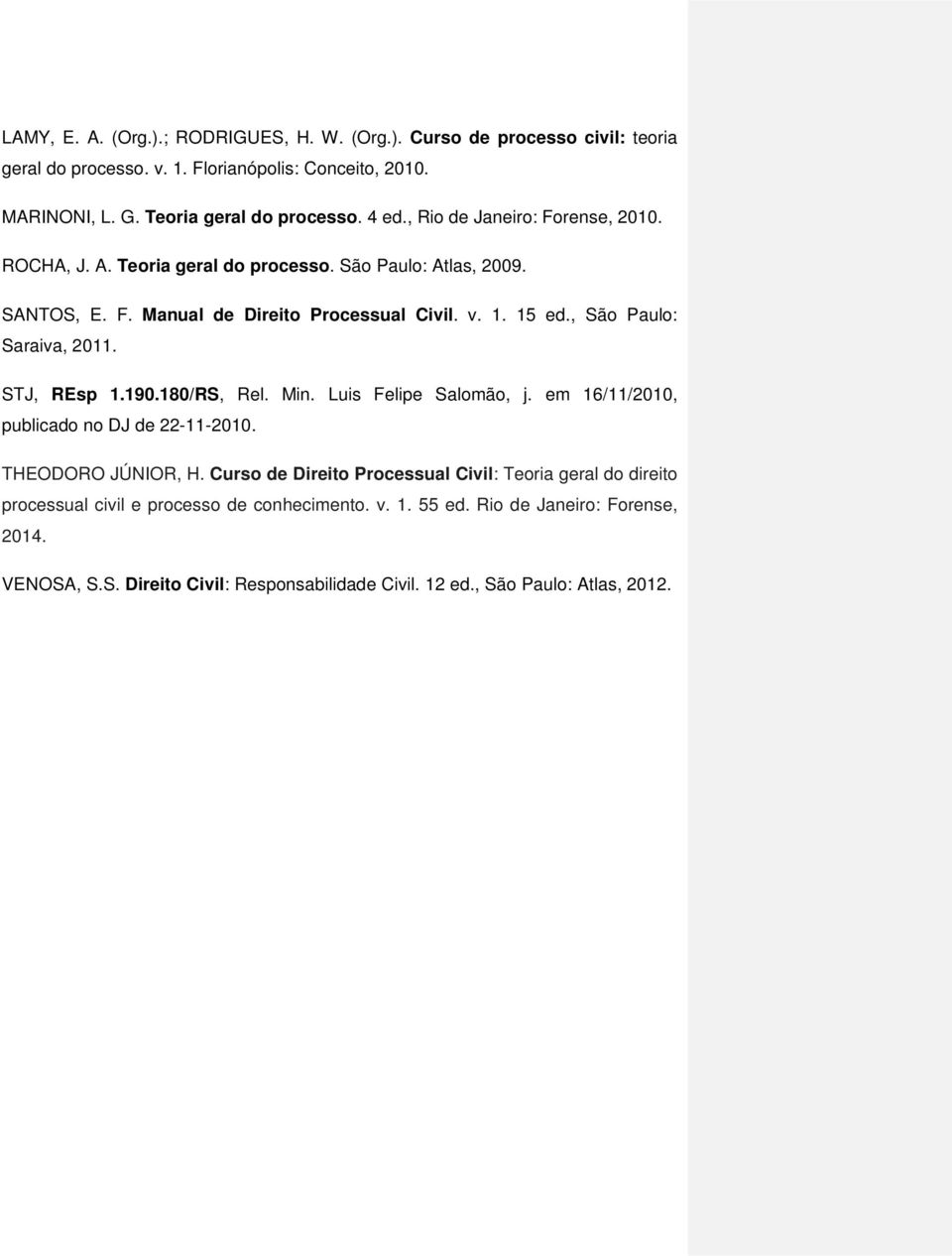 , São Paulo: Saraiva, 2011. STJ, REsp 1.190.180/RS, Rel. Min. Luis Felipe Salomão, j. em 16/11/2010, publicado no DJ de 22-11-2010. THEODORO JÚNIOR, H.