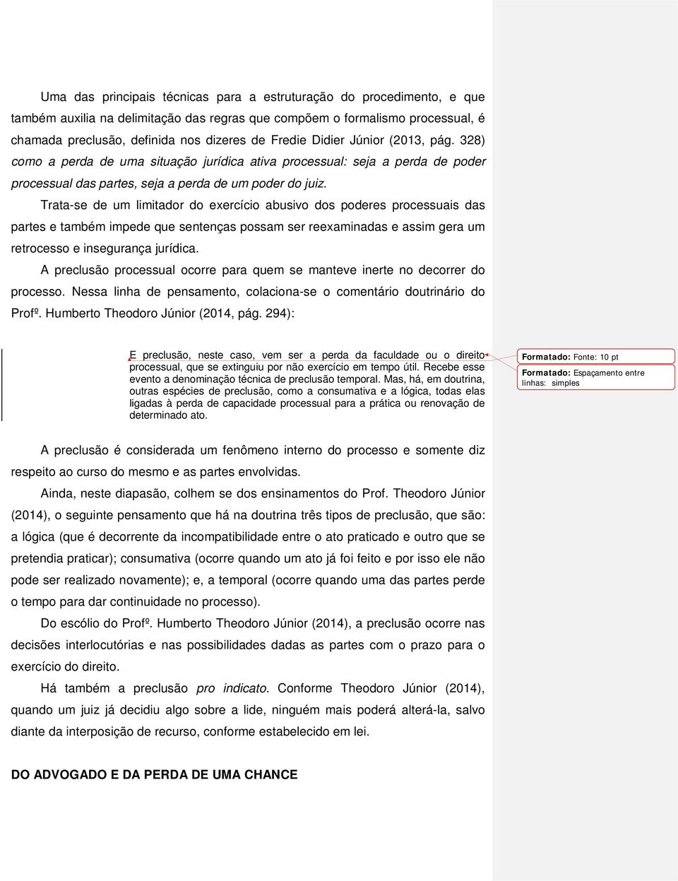 Trata-se de um limitador do exercício abusivo dos poderes processuais das partes e também impede que sentenças possam ser reexaminadas e assim gera um retrocesso e insegurança jurídica.