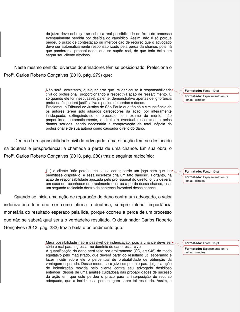 que se supõe real, de que teria êxito em sagrar seu cliente vitorioso. Neste mesmo sentido, diversos doutrinadores têm se posicionado. Preleciona o Profº. Carlos Roberto Gonçalves (2013, pág.