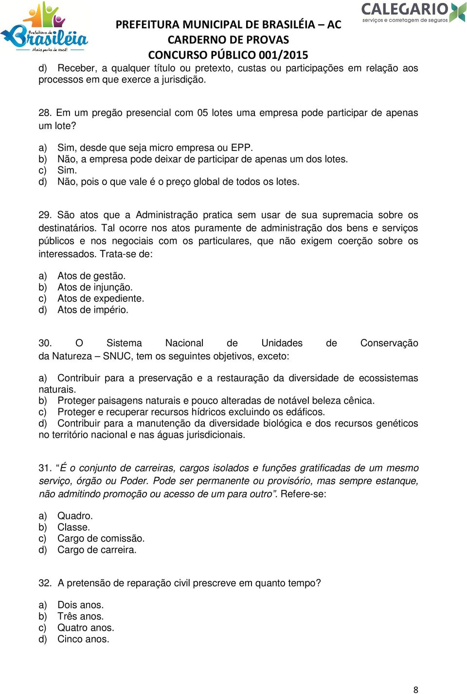 c) Sim. d) Não, pois o que vale é o preço global de todos os lotes. 29. São atos que a Administração pratica sem usar de sua supremacia sobre os destinatários.