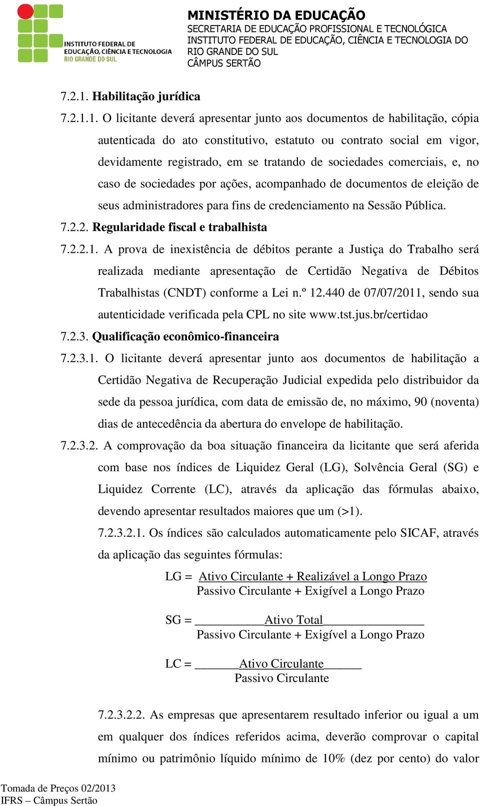 O licitante deverá apresentar junto aos documentos de habilitação, cópia autenticada do ato constitutivo, estatuto ou contrato social em vigor, devidamente registrado, em se tratando de sociedades