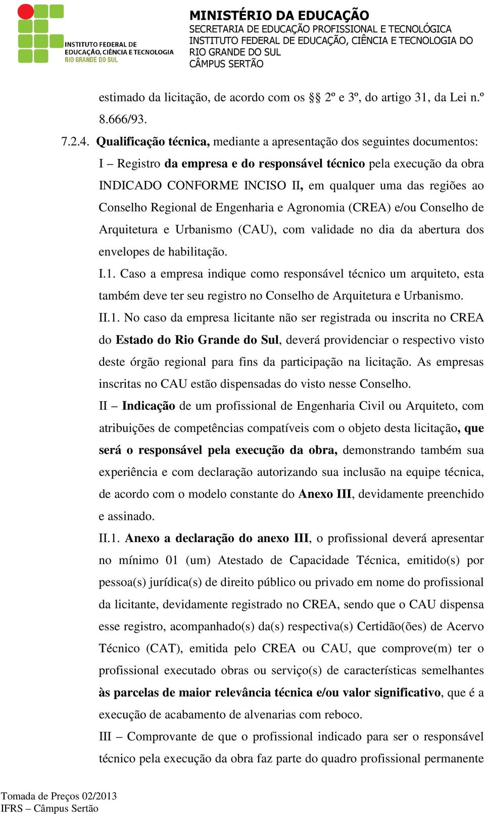 ao Conselho Regional de Engenharia e Agronomia (CREA) e/ou Conselho de Arquitetura e Urbanismo (CAU), com validade no dia da abertura dos envelopes de habilitação. I.1.