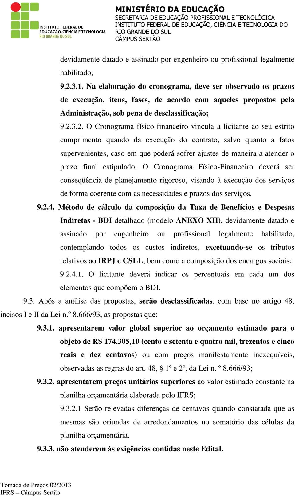 3.2. O Cronograma físico-financeiro vincula a licitante ao seu estrito cumprimento quando da execução do contrato, salvo quanto a fatos supervenientes, caso em que poderá sofrer ajustes de maneira a