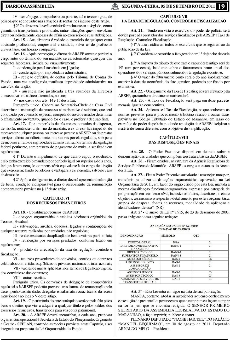 suas atribuições. Art. 15. - Aos diretores é vedado o exercício de qualquer outra atividade profissional, empresarial e sindical, salvo as de professor universitário, em horário compatível. Art. 16.