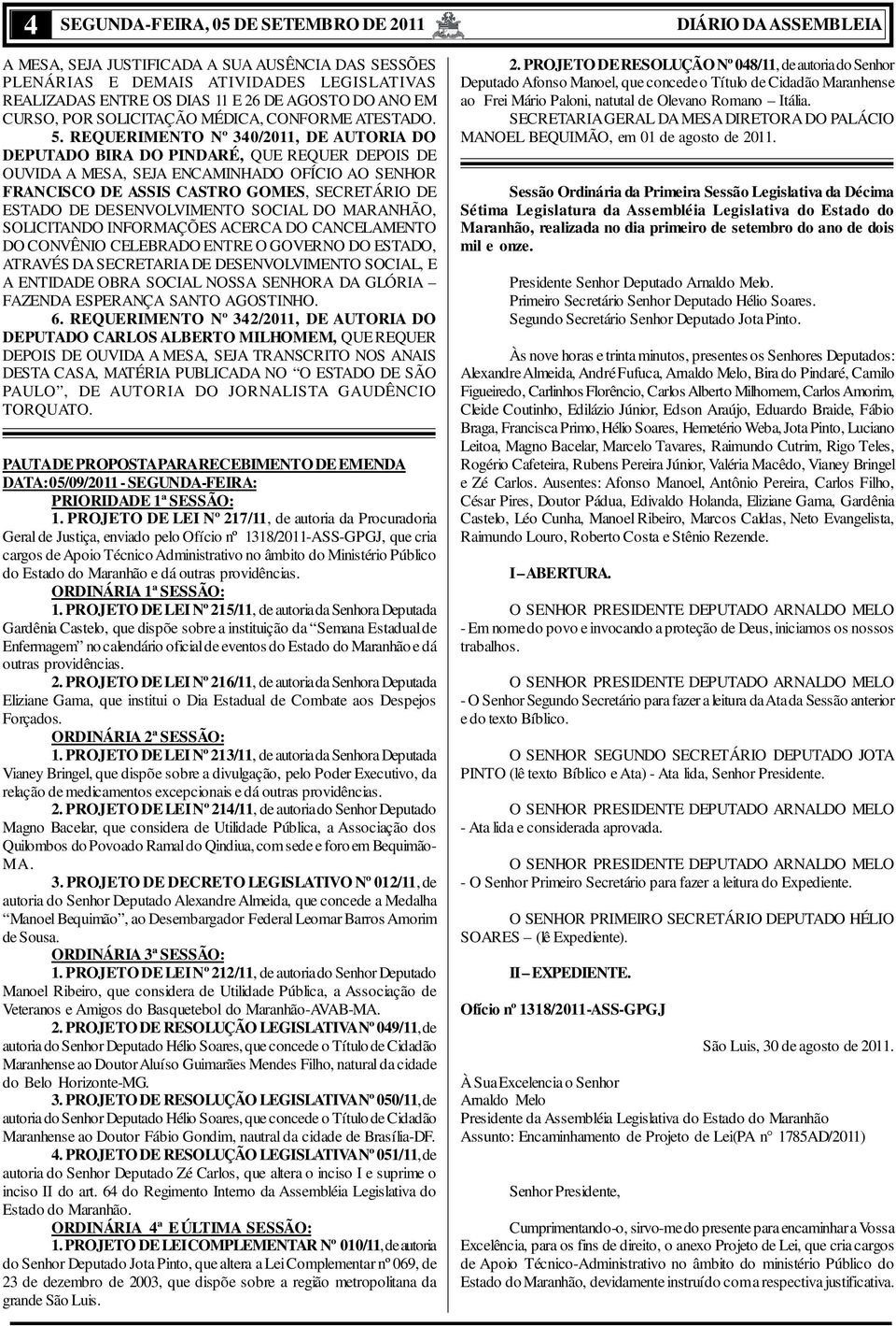 REQUERIMENTO Nº 340/2011, DE AUTORIA DO DEPUTADO BIRA DO PINDARÉ, QUE REQUER DEPOIS DE OUVIDA A MESA, SEJA ENCAMINHADO OFÍCIO AO SENHOR FRANCISCO DE ASSIS CASTRO GOMES, SECRETÁRIO DE ESTADO DE