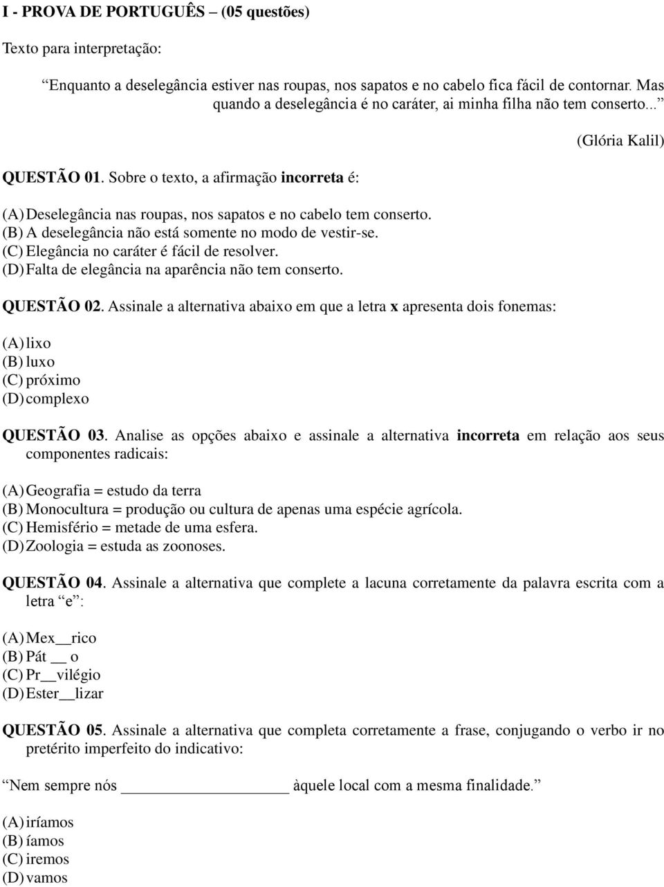 (B) A deselegância não está somente no modo de vestir-se. (C) Elegância no caráter é fácil de resolver. (D) Falta de elegância na aparência não tem conserto. QUESTÃO 02.