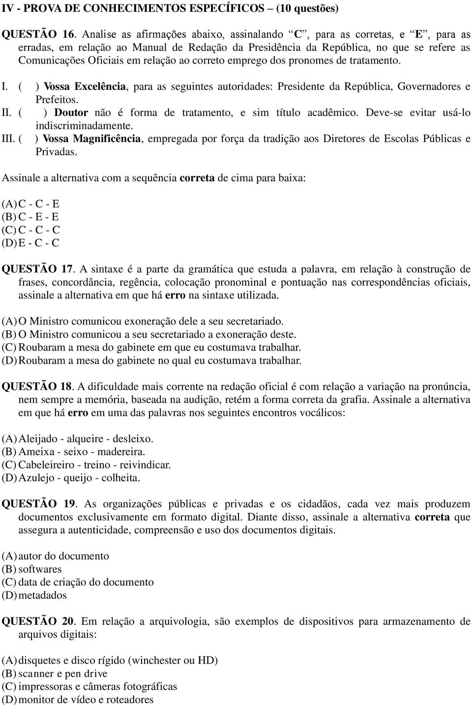 ao correto emprego dos pronomes de tratamento. I. ( ) Vossa Excelência, para as seguintes autoridades: Presidente da República, Governadores e Prefeitos. II.