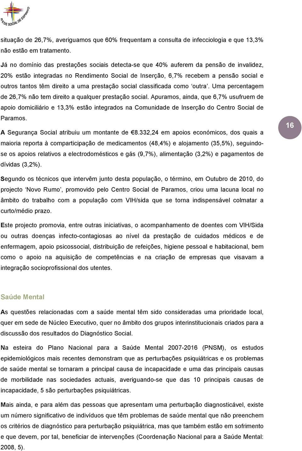 a uma prestação social classificada como outra. Uma percentagem de 26,7% não tem direito a qualquer prestação social.