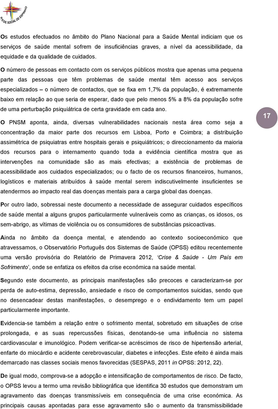 O número de pessoas em contacto com os serviços públicos mostra que apenas uma pequena parte das pessoas que têm problemas de saúde mental têm acesso aos serviços especializados o número de