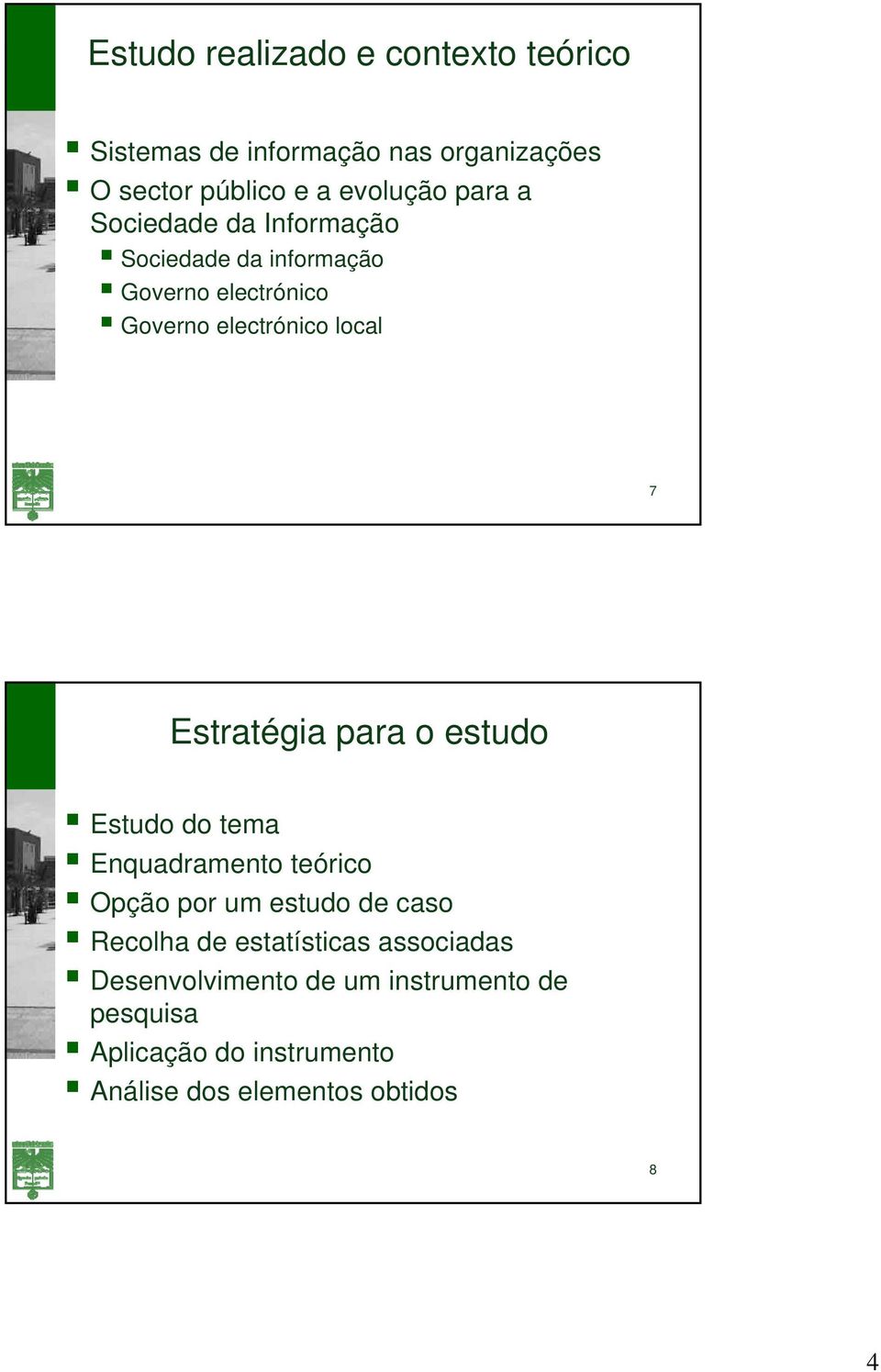 Estratégia para o estudo Estudo do tema Enquadramento teórico Opção por um estudo de caso Recolha de