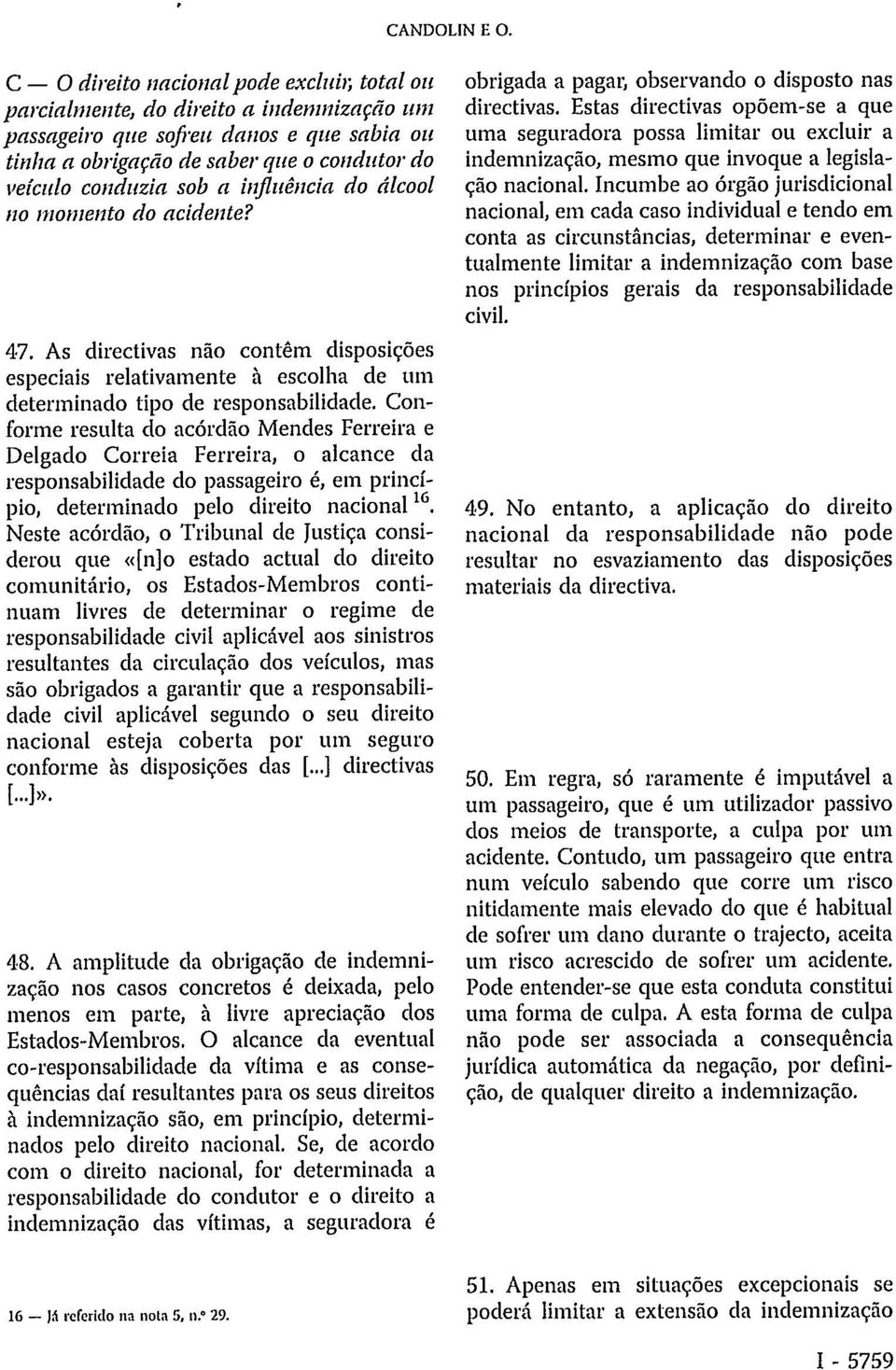 Conforme resulta do acórdão Mendes Ferreira e Delgado Correia Ferreira, o alcance da responsabilidade do passageiro é, em princípio, determinado pelo direito nacional 16.