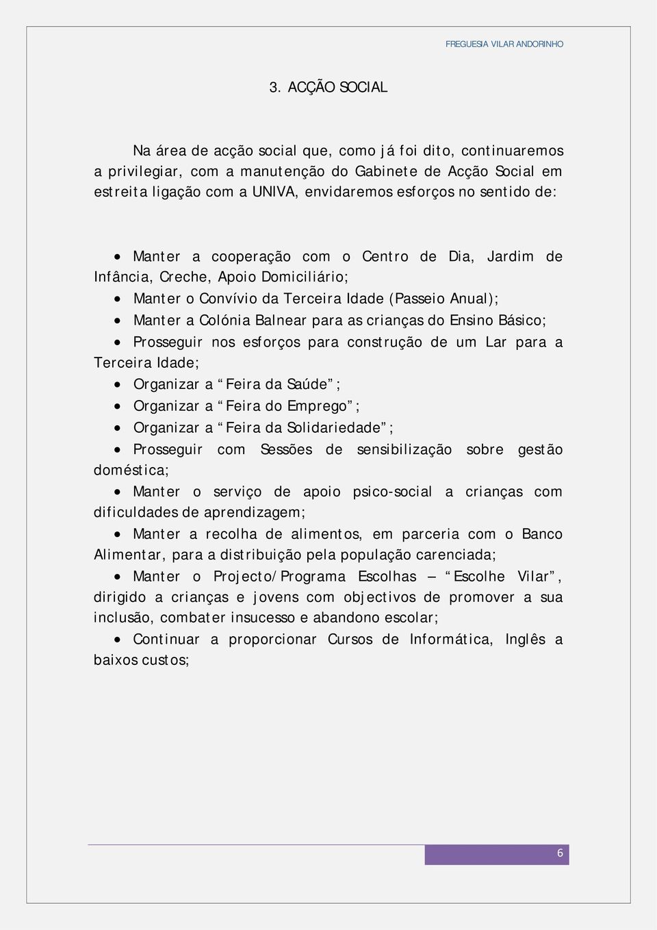 Ensino Básico; Prosseguir nos esforços para construção de um Lar para a Terceira Idade; Organizar a Feira da Saúde ; Organizar a Feira do Emprego ; Organizar a Feira da Solidariedade ; Prosseguir com