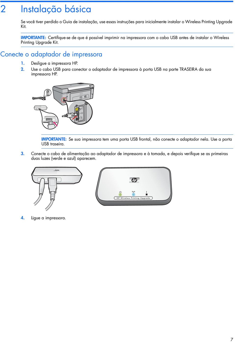 Desligue a impressora HP. 2. Use o cabo USB para conectar o adaptador de impressora à porta USB na parte TRASEIRA da sua impressora HP.