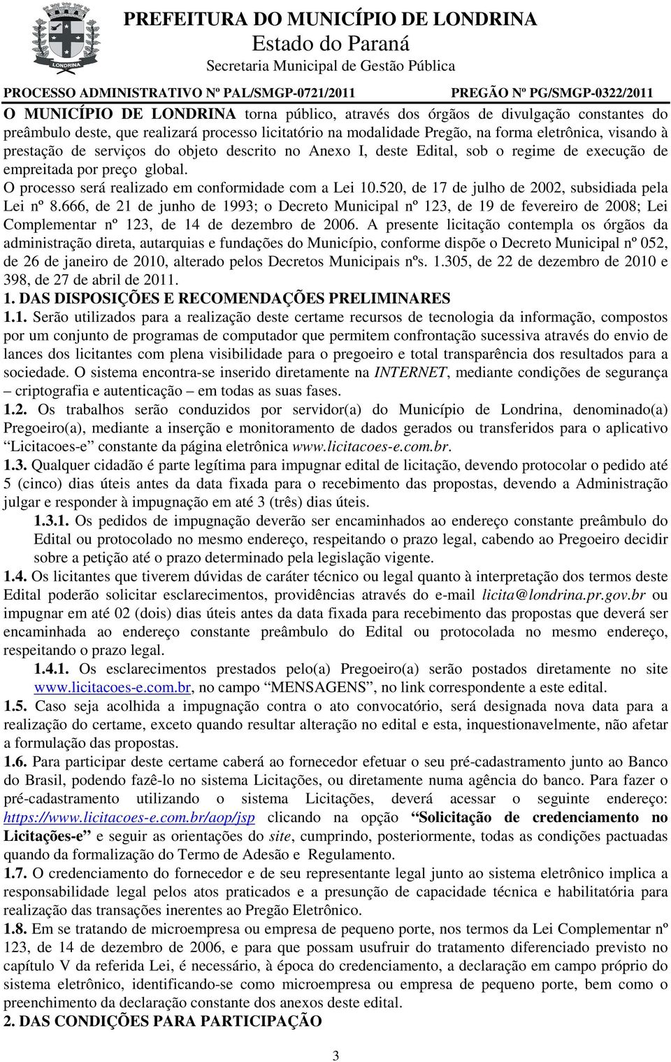 520, de 17 de julho de 2002, subsidiada pela Lei nº 8.666, de 21 de junho de 1993; o Decreto Municipal nº 123, de 19 de fevereiro de 2008; Lei Complementar nº 123, de 14 de dezembro de 2006.