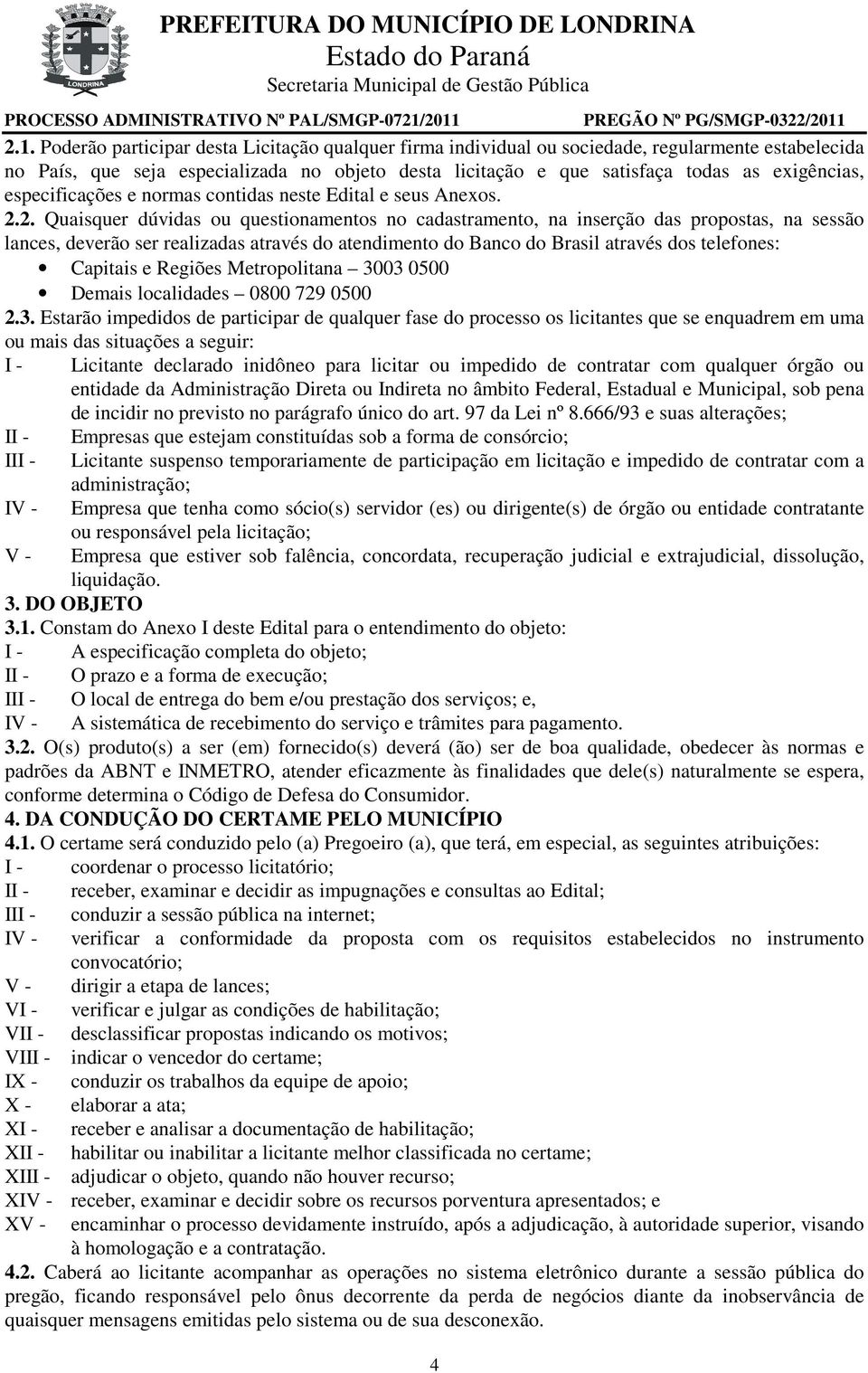 2. Quaisquer dúvidas ou questionamentos no cadastramento, na inserção das propostas, na sessão lances, deverão ser realizadas através do atendimento do Banco do Brasil através dos telefones: Capitais