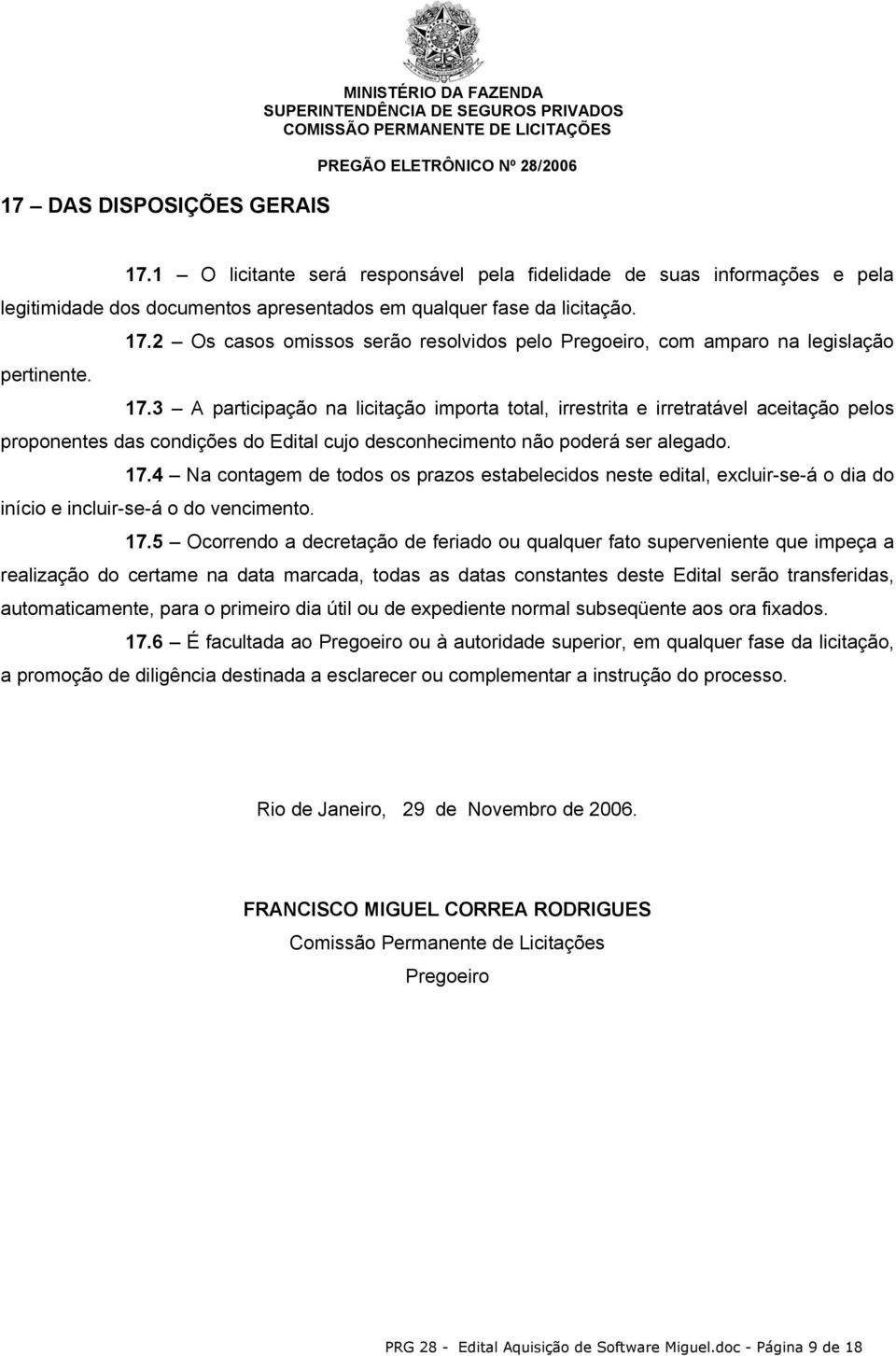 4 Na contagem de todos os prazos estabelecidos neste edital, excluir-se-á o dia do início e incluir-se-á o do vencimento. 17.