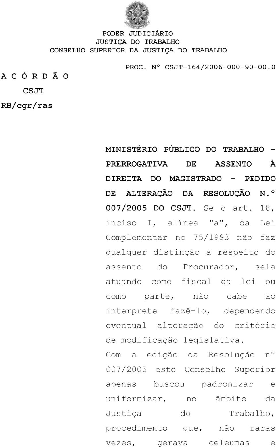 18, inciso I, alínea "a", da Lei Complementar no 75/1993 não faz qualquer distinção a respeito do assento do Procurador, sela atuando como fiscal da lei ou