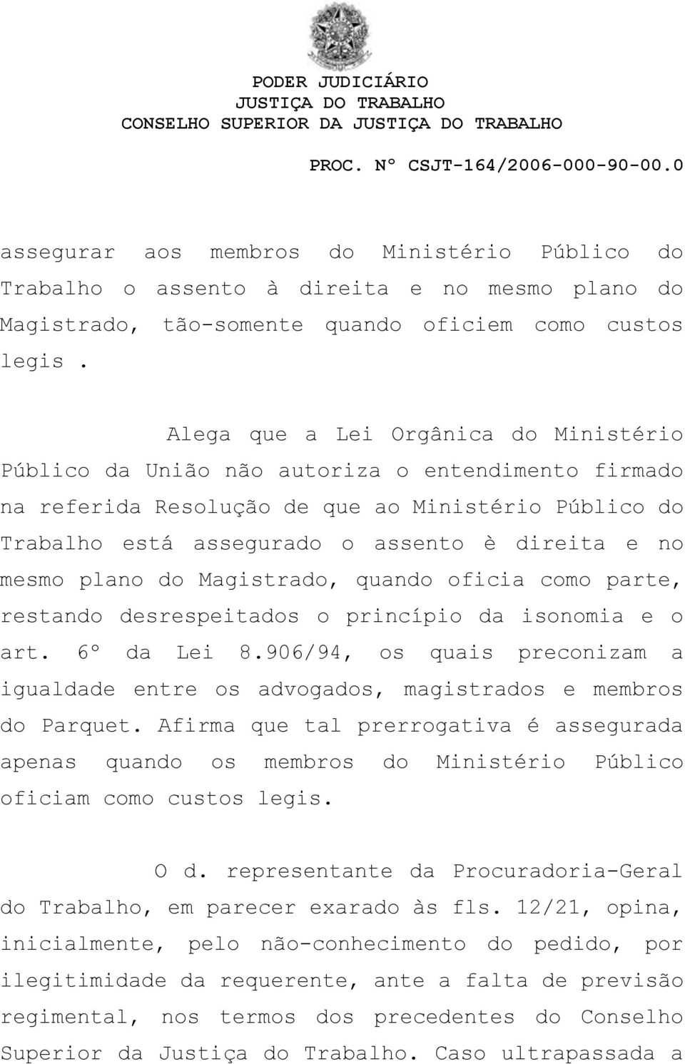 mesmo plano do Magistrado, quando oficia como parte, restando desrespeitados o princípio da isonomia e o art. 6º da Lei 8.