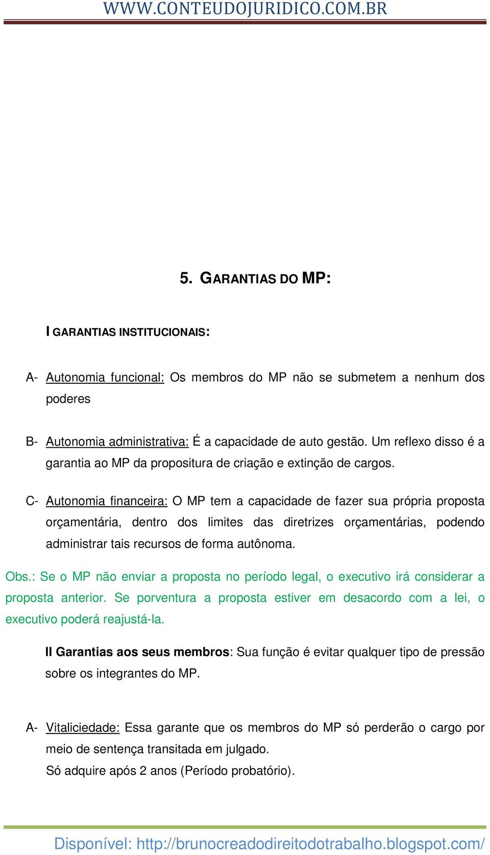 C- Autonomia financeira: O MP tem a capacidade de fazer sua própria proposta orçamentária, dentro dos limites das diretrizes orçamentárias, podendo administrar tais recursos de forma autônoma. Obs.