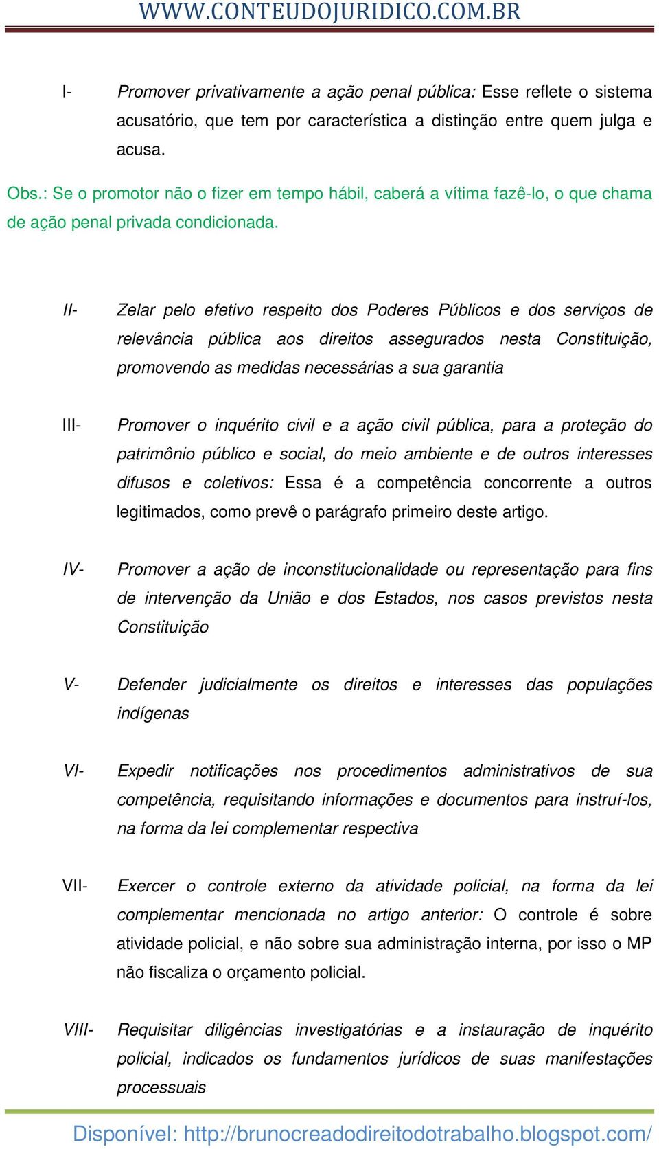 II- Zelar pelo efetivo respeito dos Poderes Públicos e dos serviços de relevância pública aos direitos assegurados nesta Constituição, promovendo as medidas necessárias a sua garantia III- Promover o