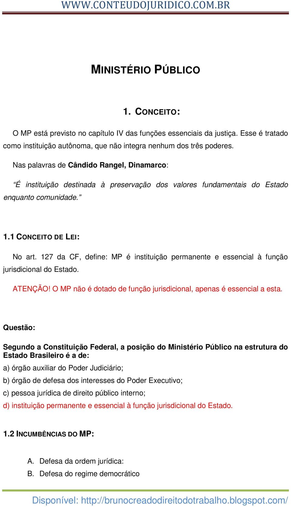 127 da CF, define: MP é instituição permanente e essencial à função jurisdicional do Estado. ATENÇÃO! O MP não é dotado de função jurisdicional, apenas é essencial a esta.