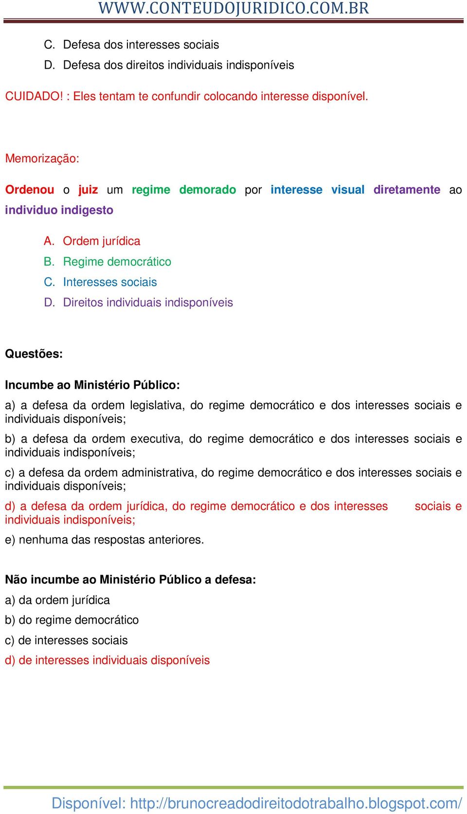 Direitos individuais indisponíveis Questões: Incumbe ao Ministério Público: a) a defesa da ordem legislativa, do regime democrático e dos interesses sociais e individuais disponíveis; b) a defesa da