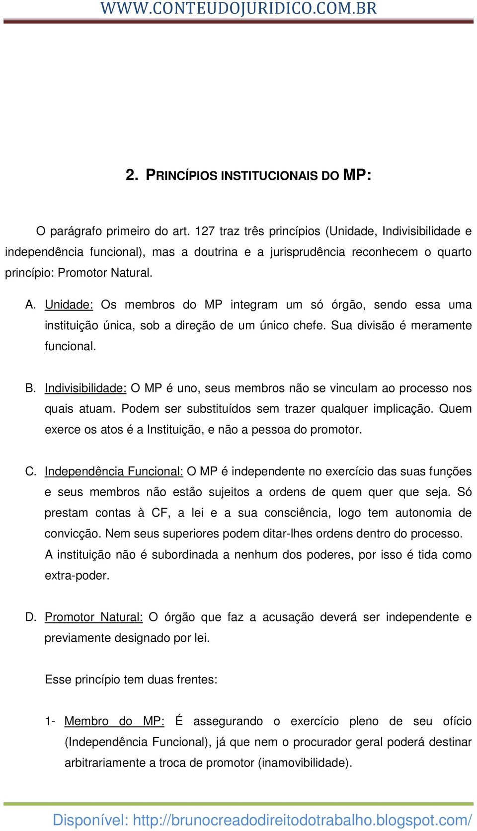 Unidade: Os membros do MP integram um só órgão, sendo essa uma instituição única, sob a direção de um único chefe. Sua divisão é meramente funcional. B.