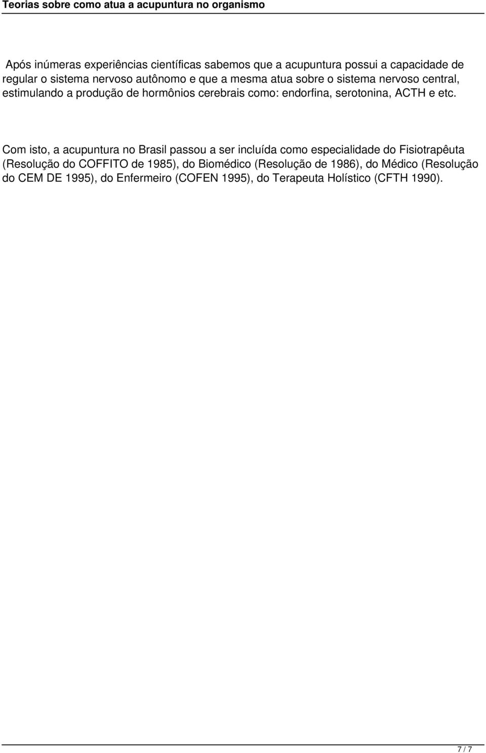 Com isto, a acupuntura no Brasil passou a ser incluída como especialidade do Fisiotrapêuta (Resolução do COFFITO de 1985), do