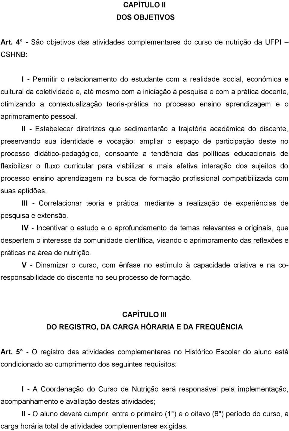 mesmo com a iniciação à pesquisa e com a prática docente, otimizando a contextualização teoria-prática no processo ensino aprendizagem e o aprimoramento pessoal.