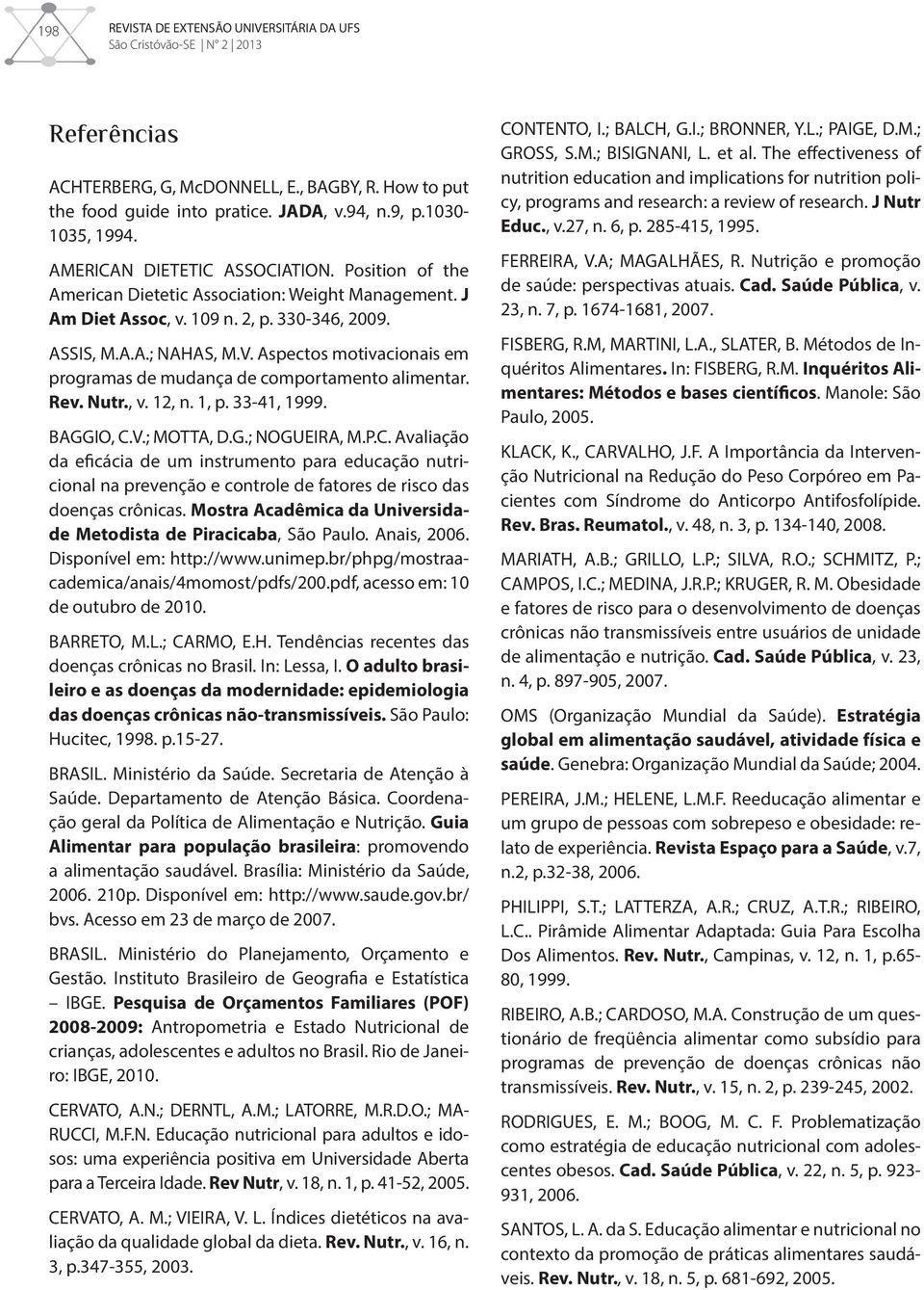 Aspectos motivacionais em programas de mudança de comportamento alimentar. Rev. Nutr., v. 12, n. 1, p. 33-41, 1999. BAGGIO, C.