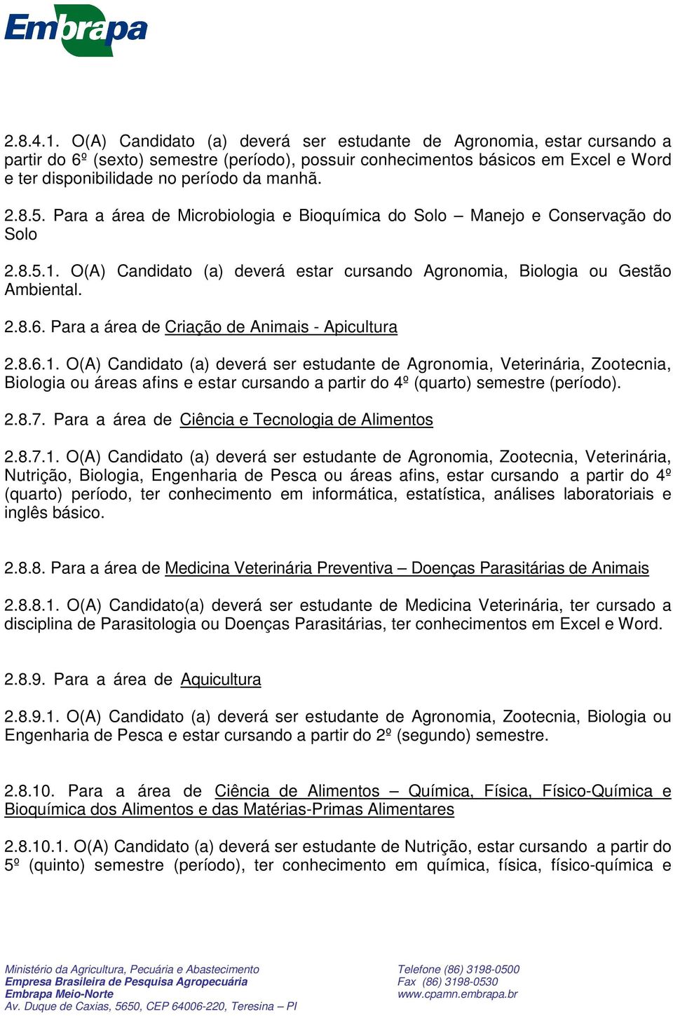 2.8.5. Para a área de Microbiologia e Bioquímica do Solo Manejo e Conservação do Solo 2.8.5.1. O(A) Candidato (a) deverá estar cursando Agronomia, Biologia ou Gestão Ambiental. 2.8.6.