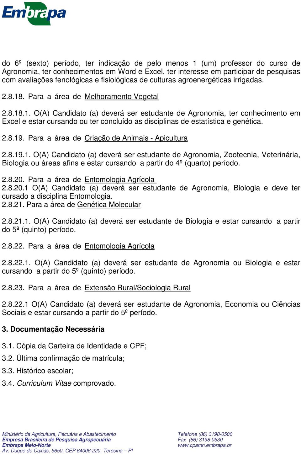 . Para a área de Melhoramento Vegetal 2.8.18.1. O(A) Candidato (a) deverá ser estudante de Agronomia, ter conhecimento em Excel e estar cursando ou ter concluído as disciplinas de estatística e genética.