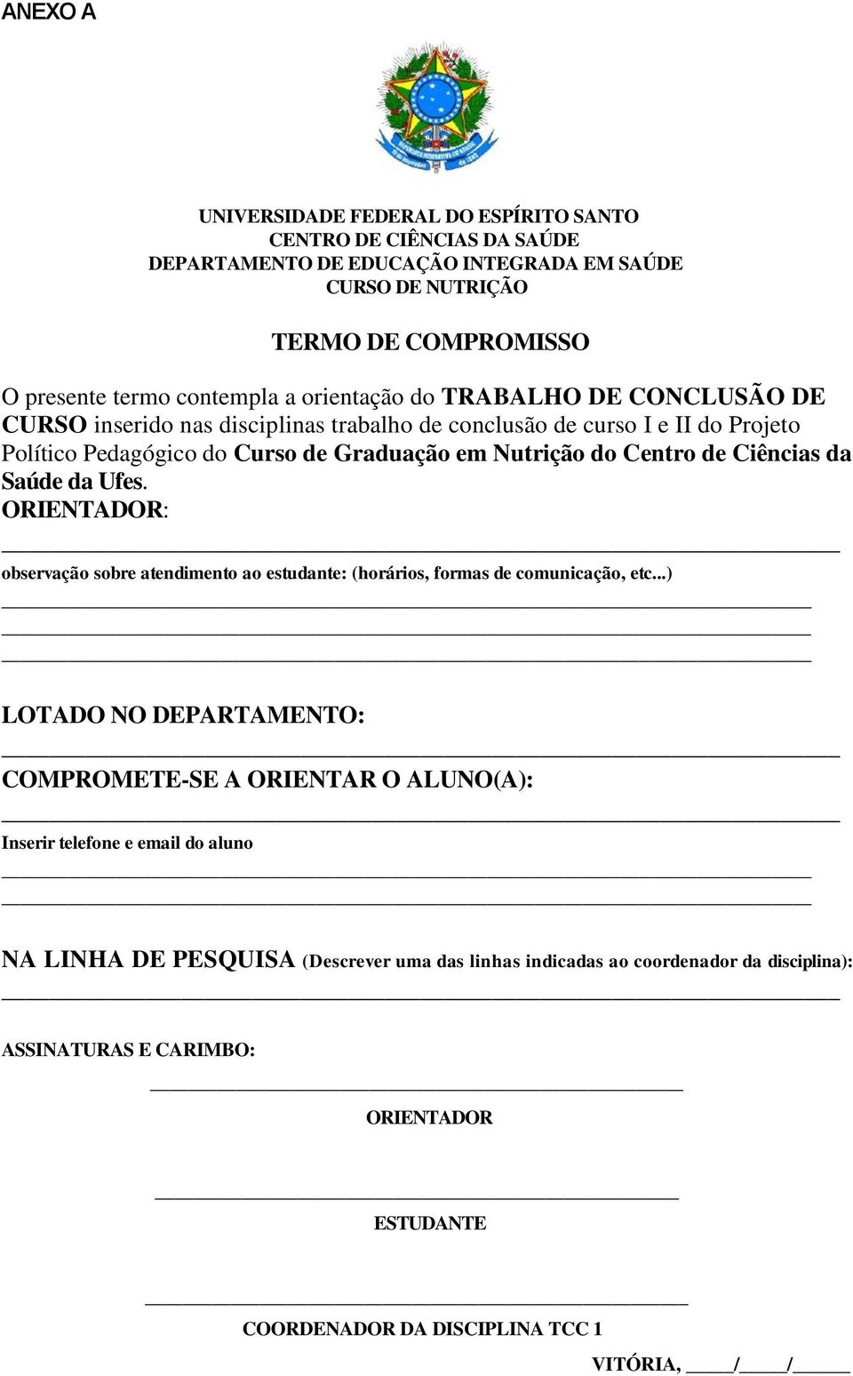 Ciências da Saúde da Ufes. ORIENTADOR: observação sobre atendimento ao estudante: (horários, formas de comunicação, etc.