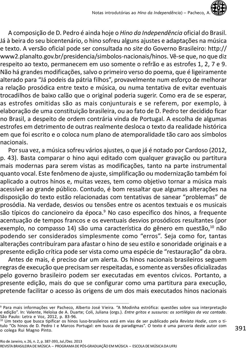 Vê-se que, no que diz respeito ao texto, permanecem em uso somente o refrão e as estrofes 1, 2, 7 e 9.